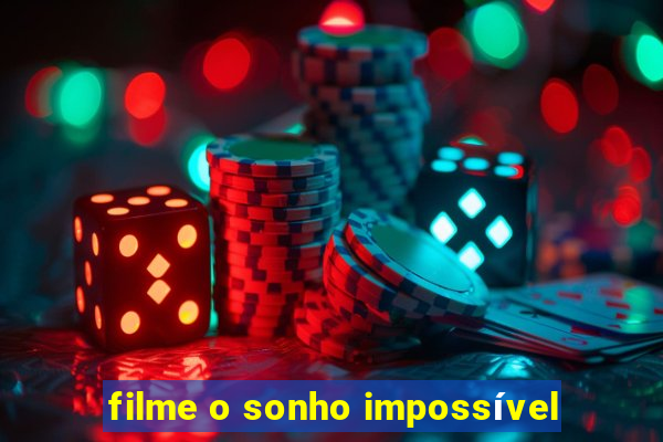 filme o sonho impossível