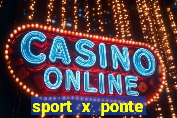 sport x ponte preta ao vivo