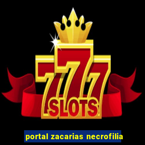 portal zacarias necrofilia