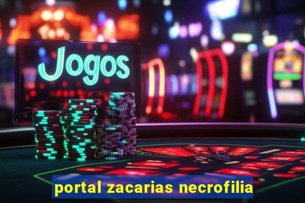 portal zacarias necrofilia