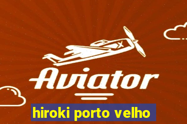 hiroki porto velho