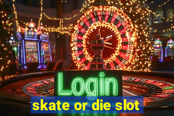 skate or die slot