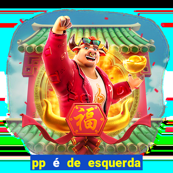 pp é de esquerda ou direita