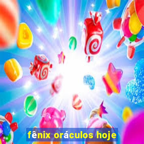 fênix oráculos hoje