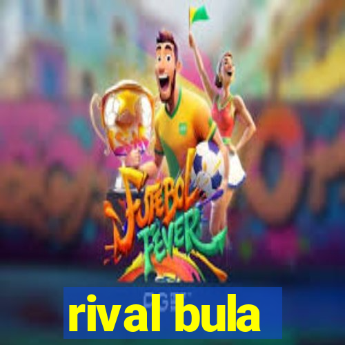 rival bula