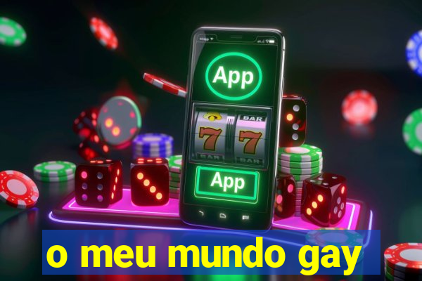 o meu mundo gay