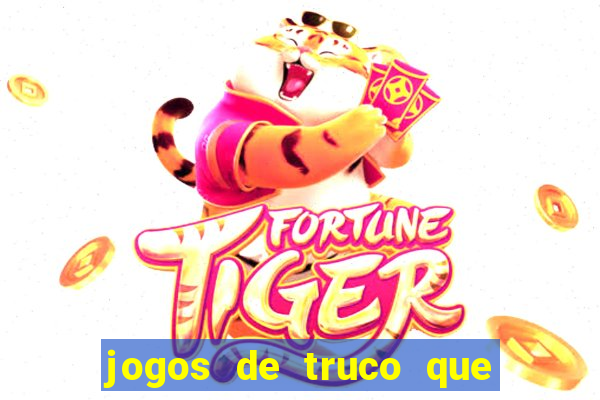 jogos de truco que ganha dinheiro