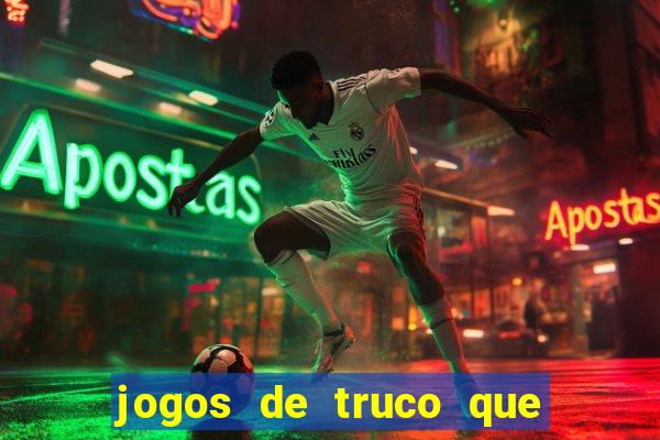 jogos de truco que ganha dinheiro