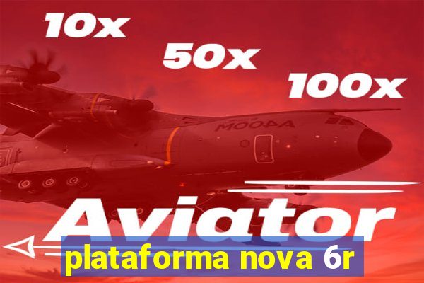 plataforma nova 6r