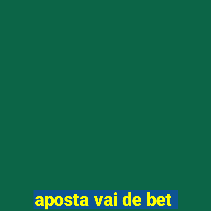 aposta vai de bet