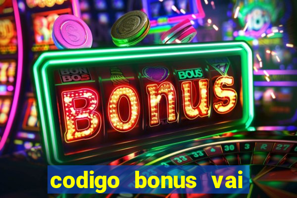 codigo bonus vai de bet