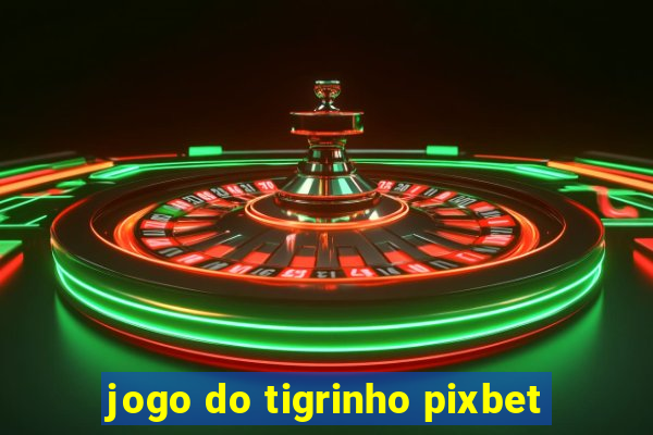 jogo do tigrinho pixbet