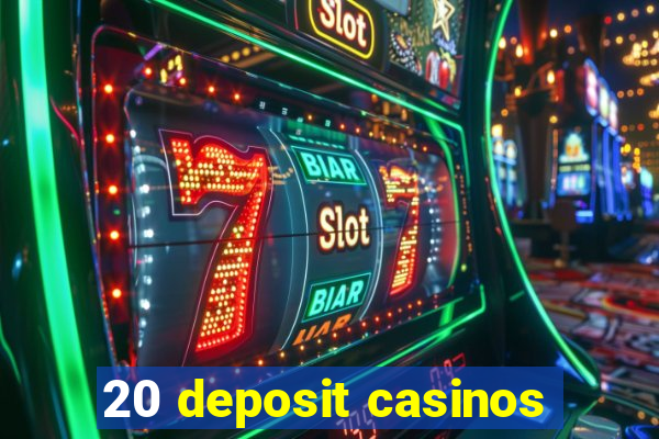 20 deposit casinos