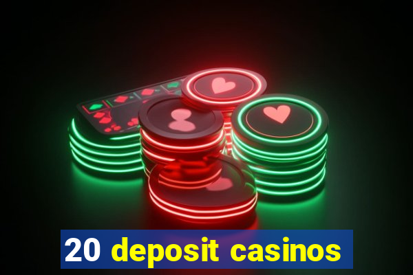 20 deposit casinos