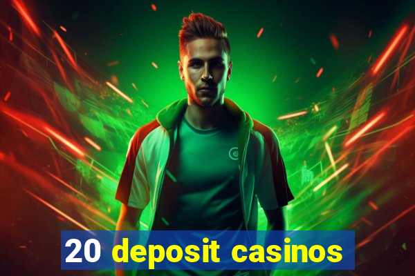 20 deposit casinos