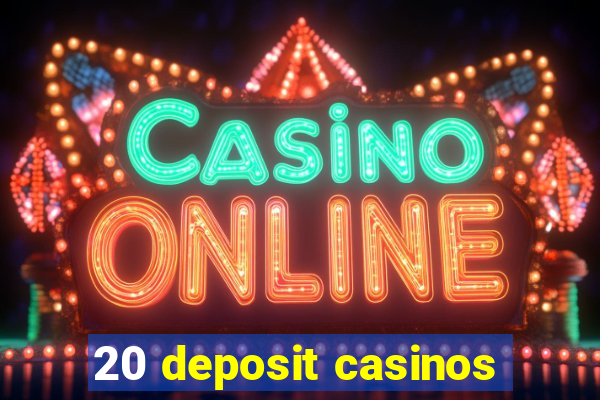 20 deposit casinos