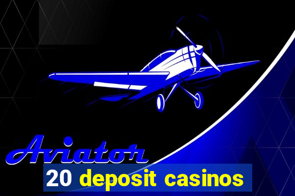 20 deposit casinos