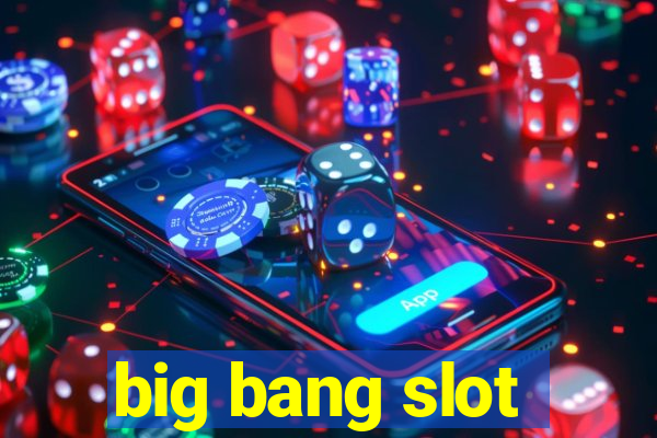 big bang slot