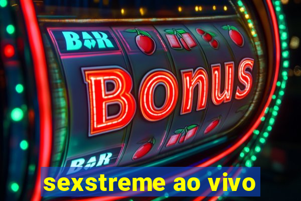 sexstreme ao vivo