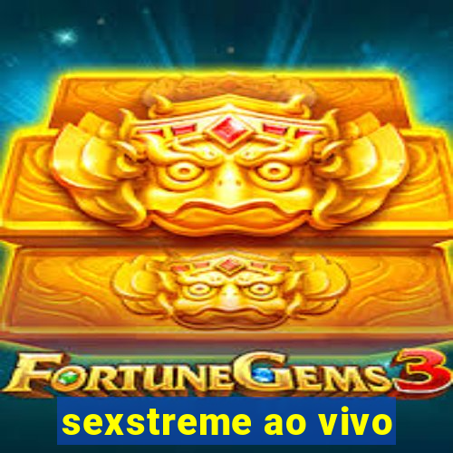 sexstreme ao vivo