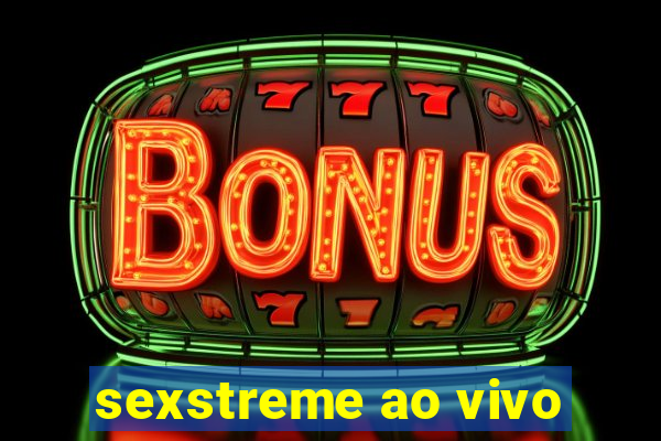 sexstreme ao vivo