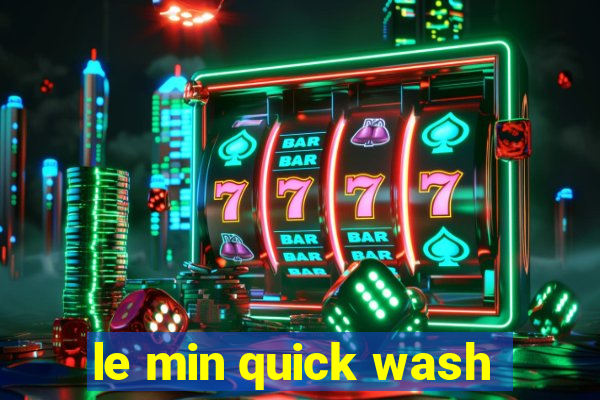 le min quick wash