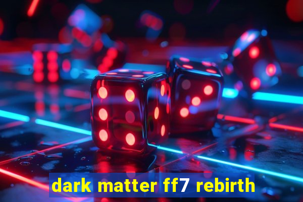 dark matter ff7 rebirth