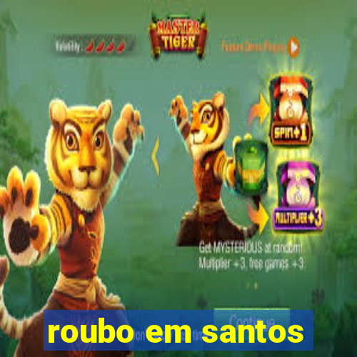 roubo em santos