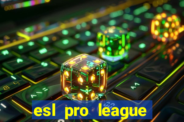 esl pro league jogos de hoje