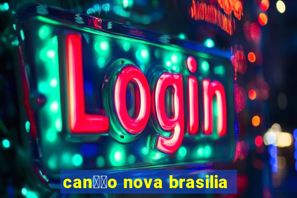 can莽茫o nova brasilia