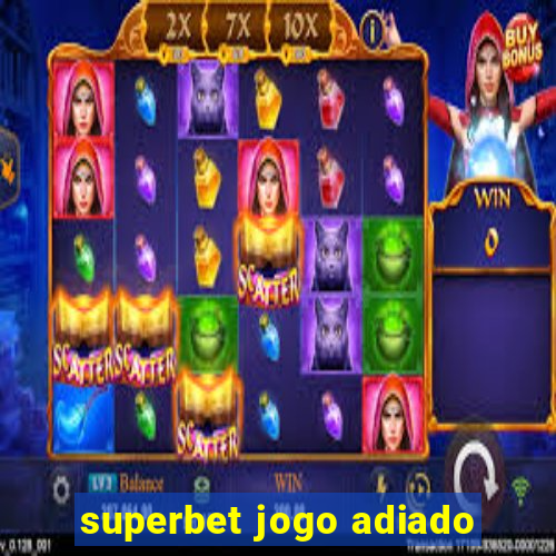 superbet jogo adiado