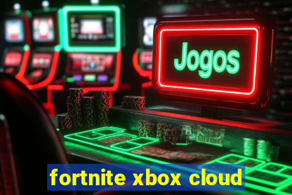 fortnite xbox cloud