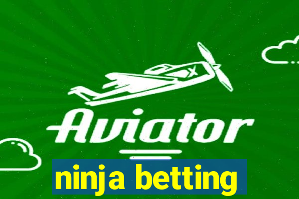 ninja betting