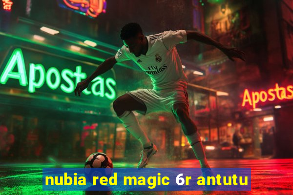 nubia red magic 6r antutu