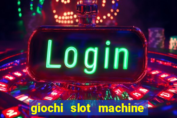 giochi slot machine gratis senza registrazione