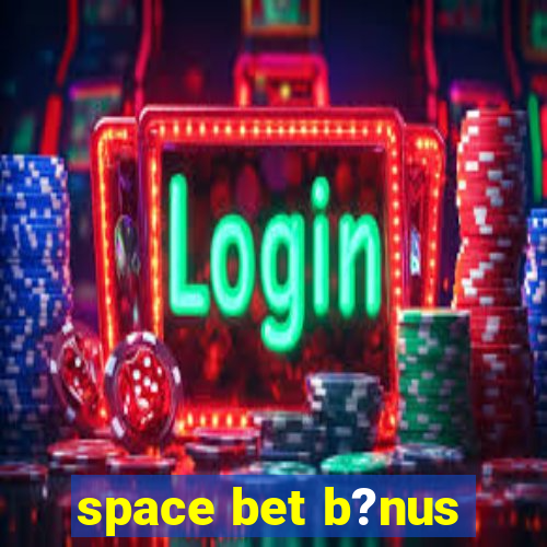 space bet b?nus