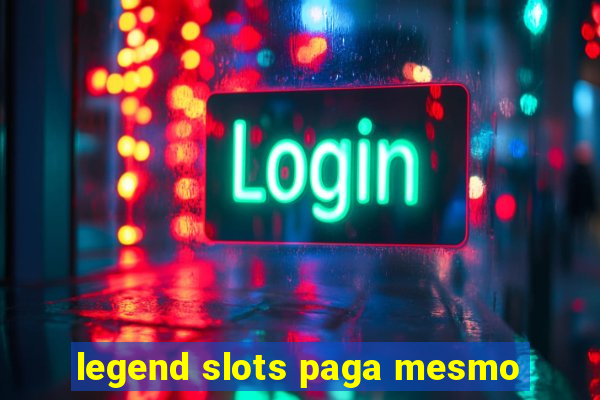 legend slots paga mesmo