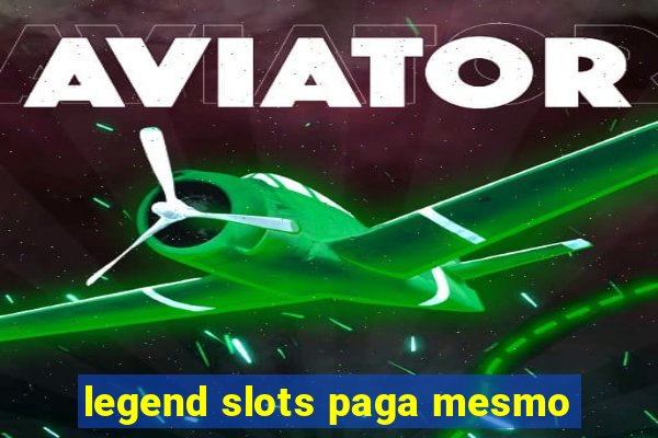 legend slots paga mesmo