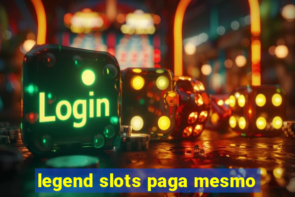 legend slots paga mesmo