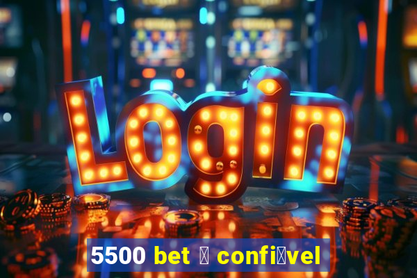 5500 bet 茅 confi谩vel