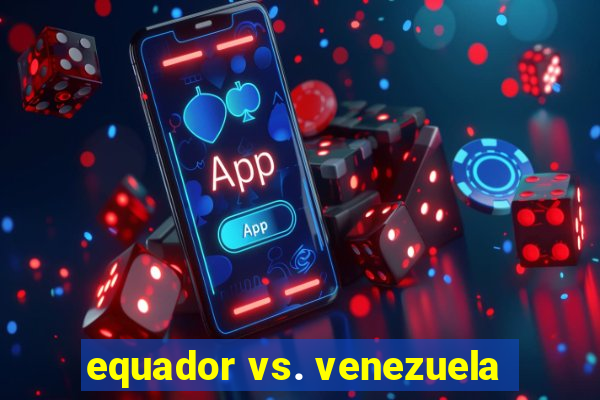 equador vs. venezuela