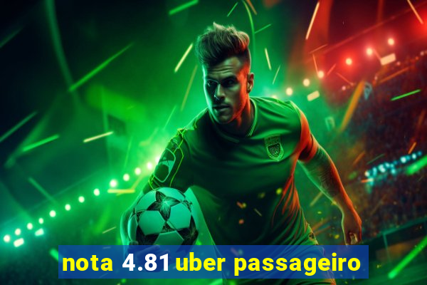 nota 4.81 uber passageiro