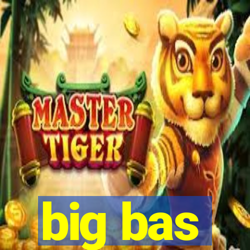 big bas