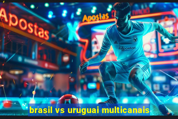 brasil vs uruguai multicanais