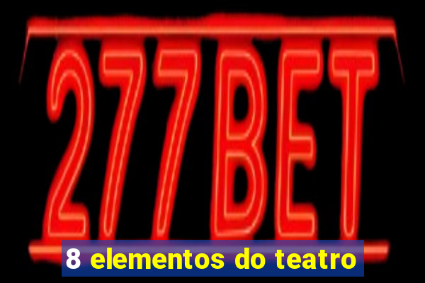 8 elementos do teatro