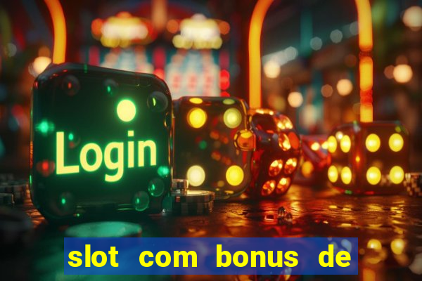 slot com bonus de boas vindas