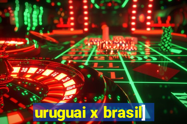 uruguai x brasil]