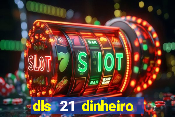 dls 21 dinheiro infinito download