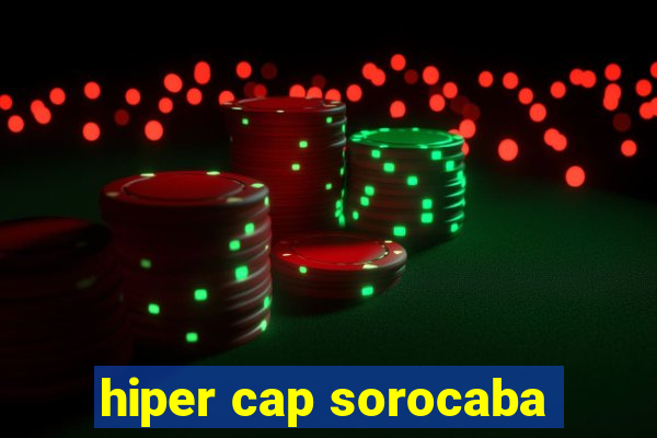 hiper cap sorocaba