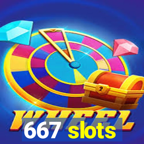 667 slots